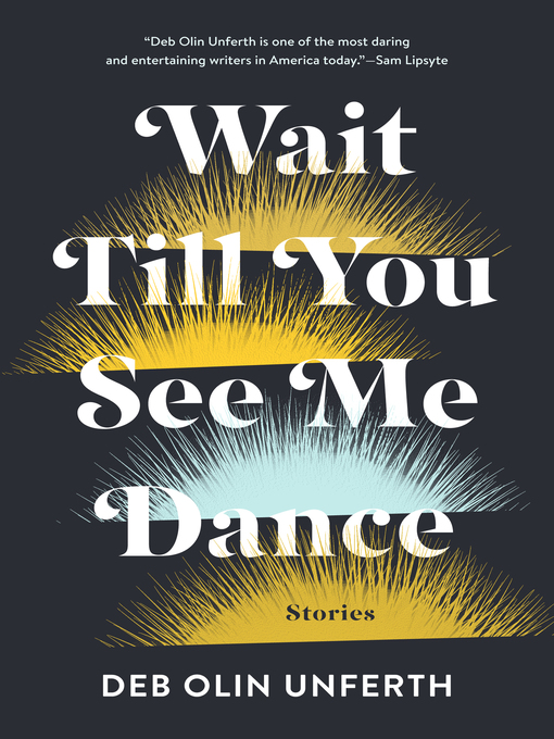 Title details for Wait Till You See Me Dance by Deb Olin Unferth - Wait list